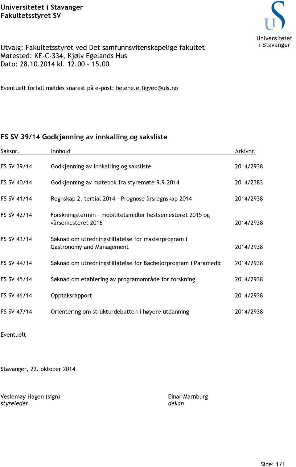 FS SV 39/14 Godkjenning av innkalling og saksliste 214/2938 FS SV 4/14 Godkjenning av møtebok fra styremøte 9.9.214 214/2383 FS SV 41/14 Regnskap 2.