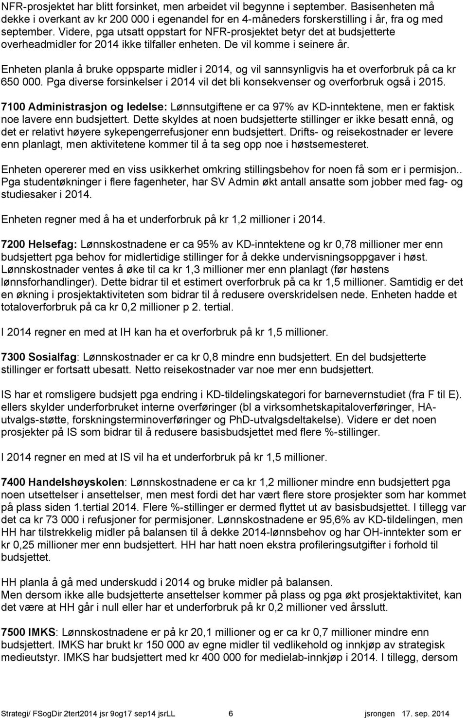 Enheten planla å bruke oppsparte midler i 214, og vil sannsynligvis ha et overforbruk på ca kr 65. Pga diverse forsinkelser i 214 vil det bli konsekvenser og overforbruk også i 215.