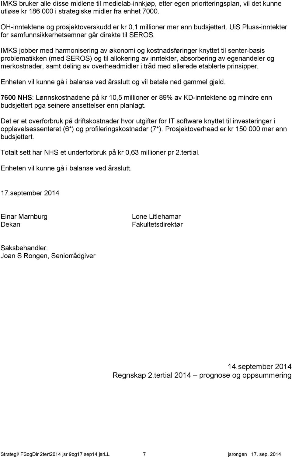 IMKS jobber med harmonisering av økonomi og kostnadsføringer knyttet til senter-basis problematikken (med SEROS) og til allokering av inntekter, absorbering av egenandeler og merkostnader, samt