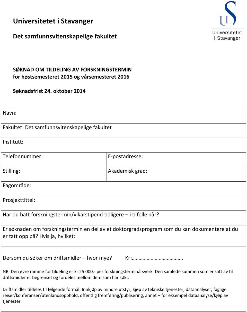 tidligere i tilfelle når? Er søknaden om forskningstermin en del av et doktorgradsprogram som du kan dokumentere at du er tatt opp på? Hvis ja, hvilket: Dersom du søker om driftsmidler hvor mye? Kr:.