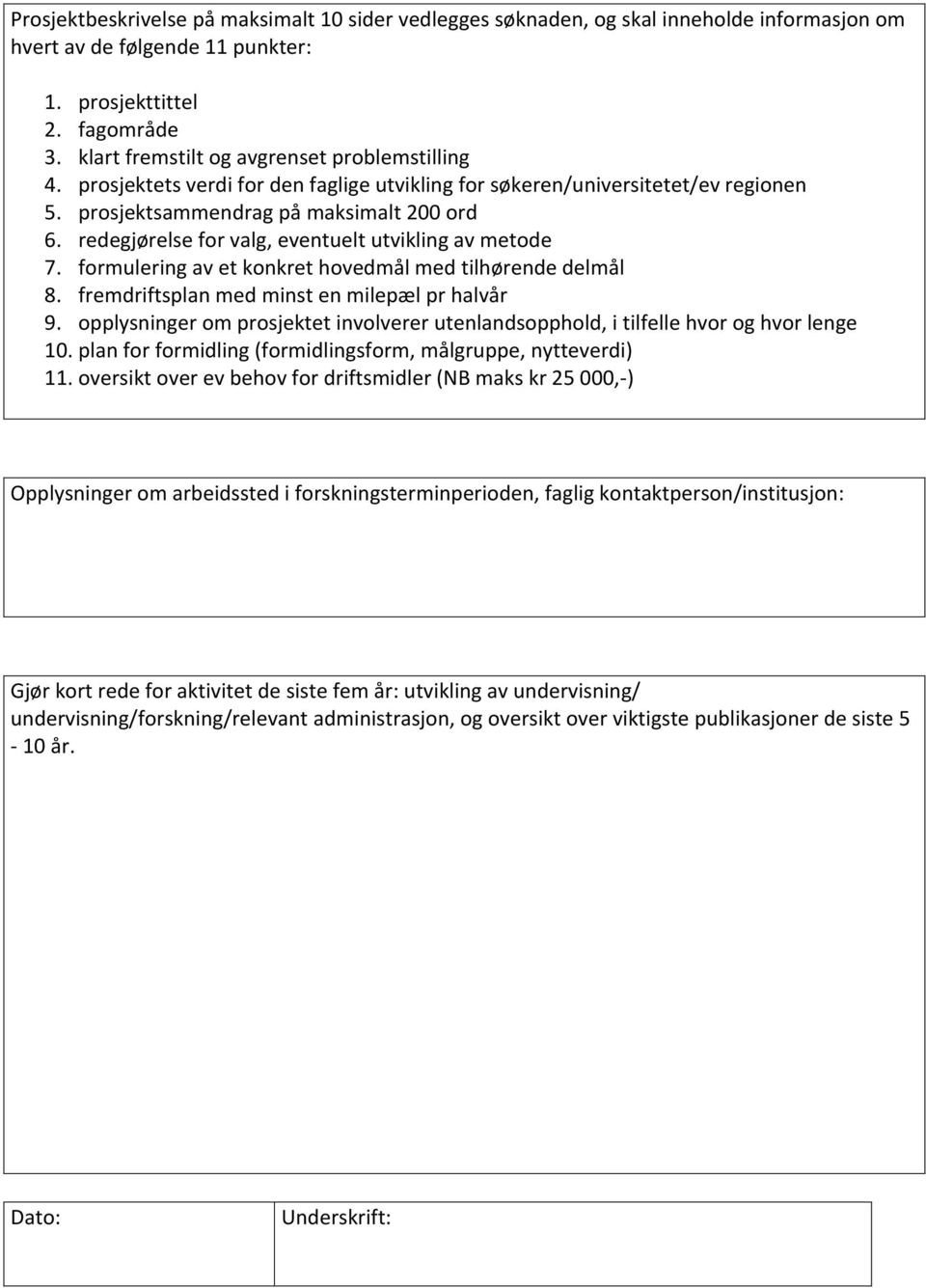 redegjørelse for valg, eventuelt utvikling av metode 7. formulering av et konkret hovedmål med tilhørende delmål 8. fremdriftsplan med minst en milepæl pr halvår 9.