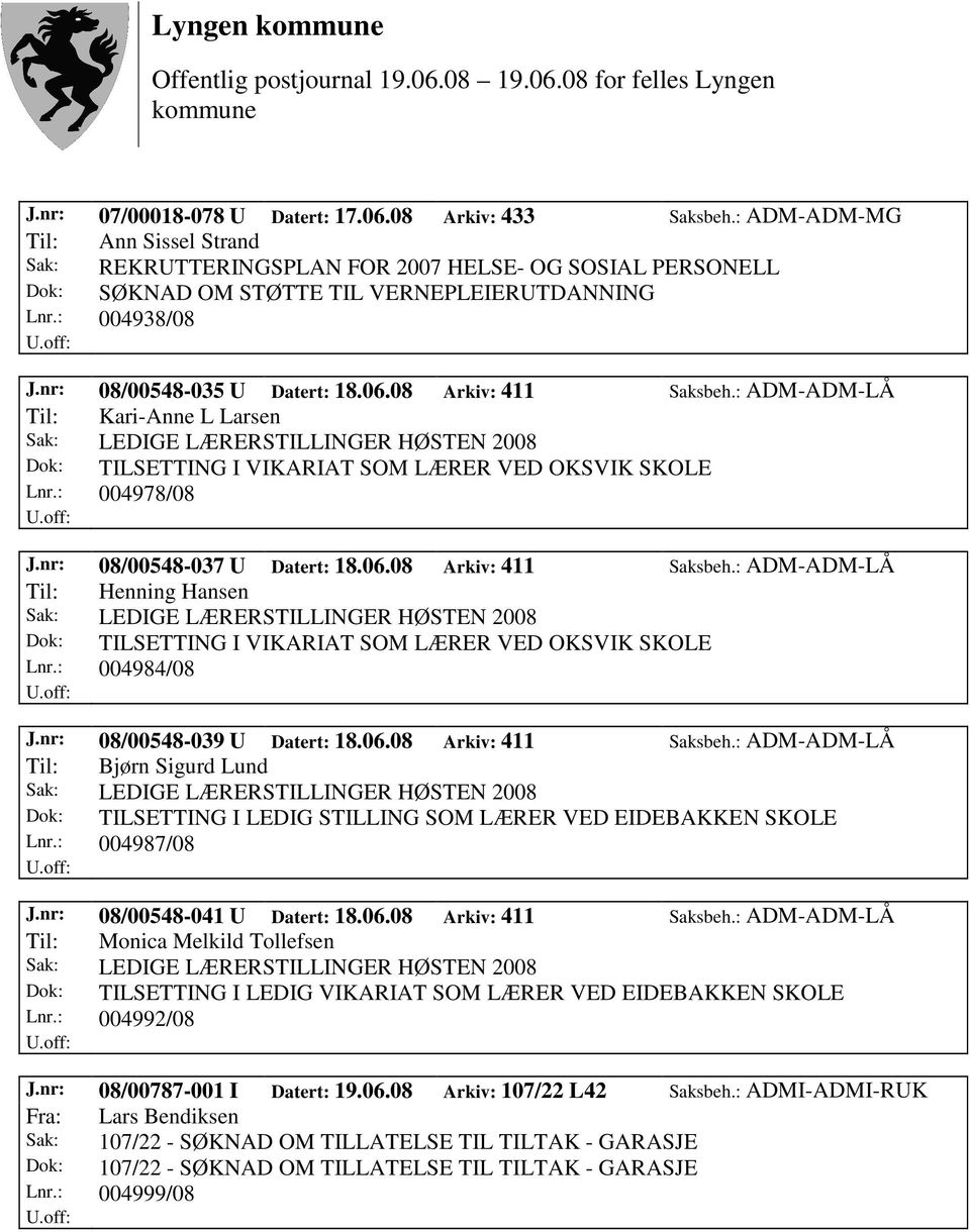 08 Arkiv: 411 Saksbeh.: ADM-ADM-LÅ Til: Kari-Anne L Larsen Dok: TILSETTING I VIKARIAT SOM LÆRER VED OKSVIK SKOLE Lnr.: 004978/08 J.nr: 08/00548-037 U Datert: 18.06.08 Arkiv: 411 Saksbeh.: ADM-ADM-LÅ Til: Henning Hansen Dok: TILSETTING I VIKARIAT SOM LÆRER VED OKSVIK SKOLE Lnr.