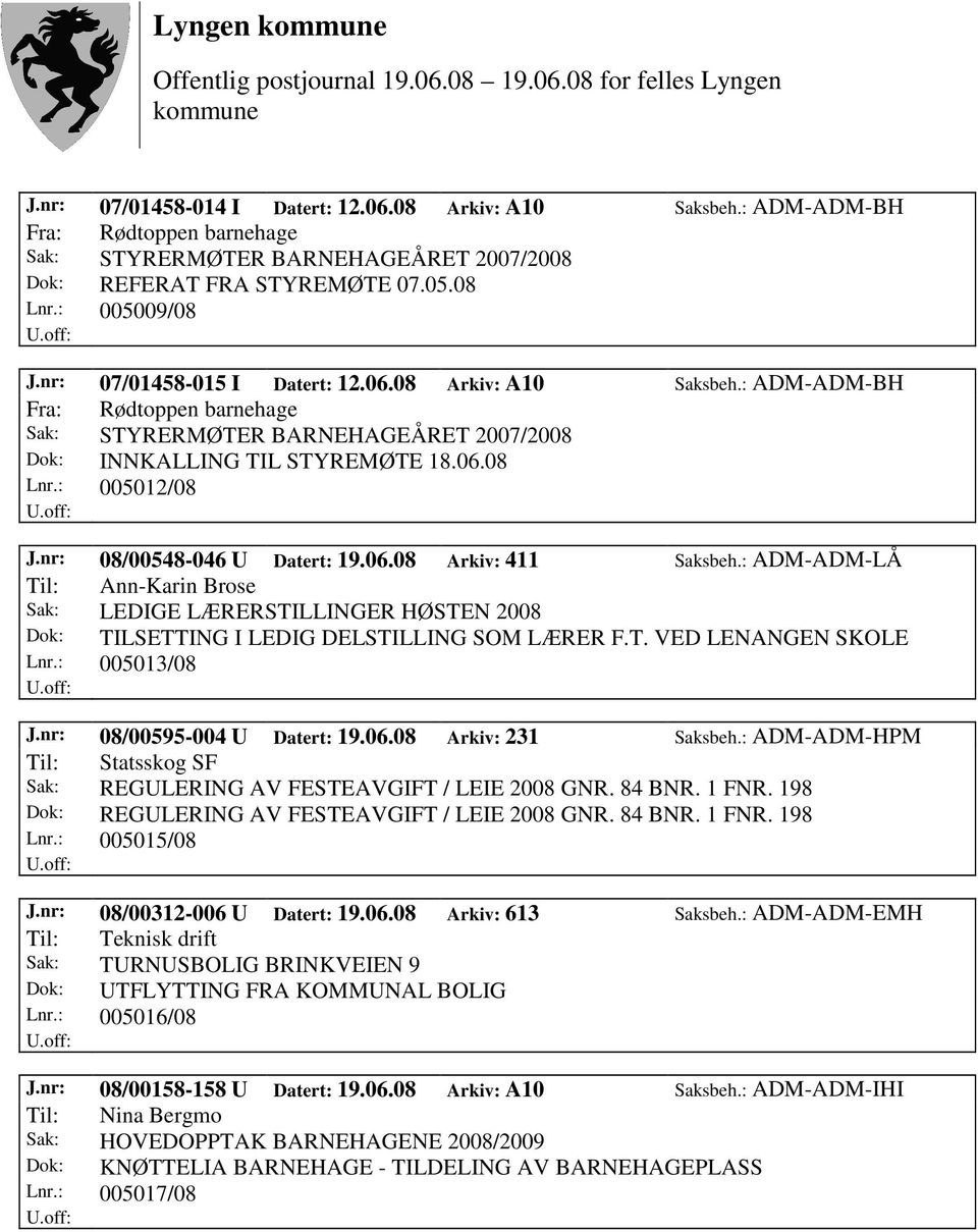 nr: 08/00548-046 U Datert: 19.06.08 Arkiv: 411 Saksbeh.: ADM-ADM-LÅ Til: Ann-Karin Brose Dok: TILSETTING I LEDIG DELSTILLING SOM LÆRER F.T. VED LENANGEN SKOLE Lnr.: 005013/08 J.