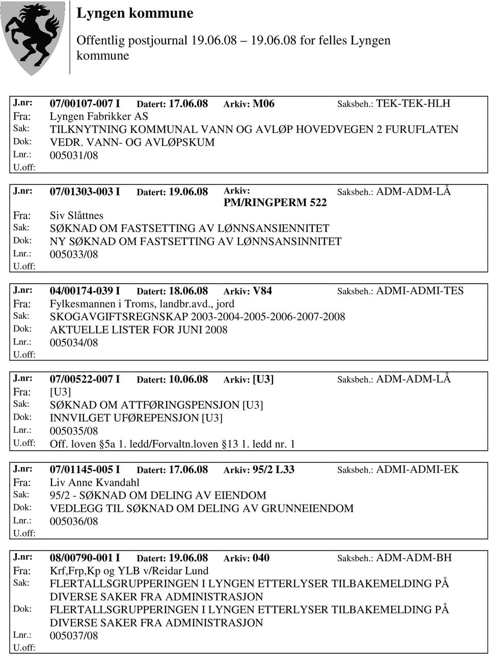 : ADM-ADM-LÅ Fra: Siv Slåttnes Sak: SØKNAD OM FASTSETTING AV LØNNSANSIENNITET Dok: NY SØKNAD OM FASTSETTING AV LØNNSANSINNITET Lnr.: 005033/08 J.nr: 04/00174-039 I Datert: 18.06.08 Arkiv: V84 Saksbeh.