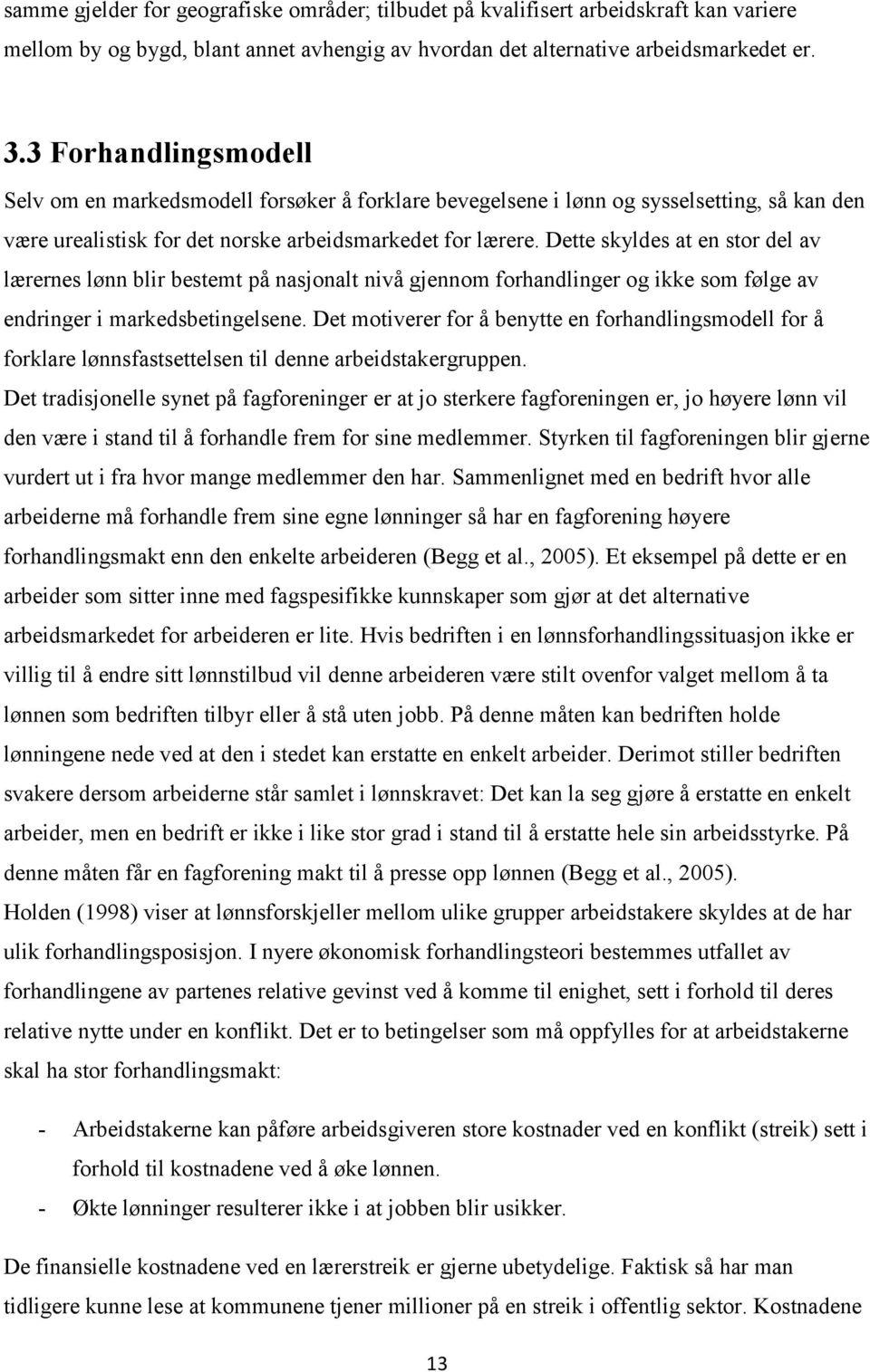 Dette skyldes at en stor del av lærernes lønn blir bestemt på nasjonalt nivå gjennom forhandlinger og ikke som følge av endringer i markedsbetingelsene.