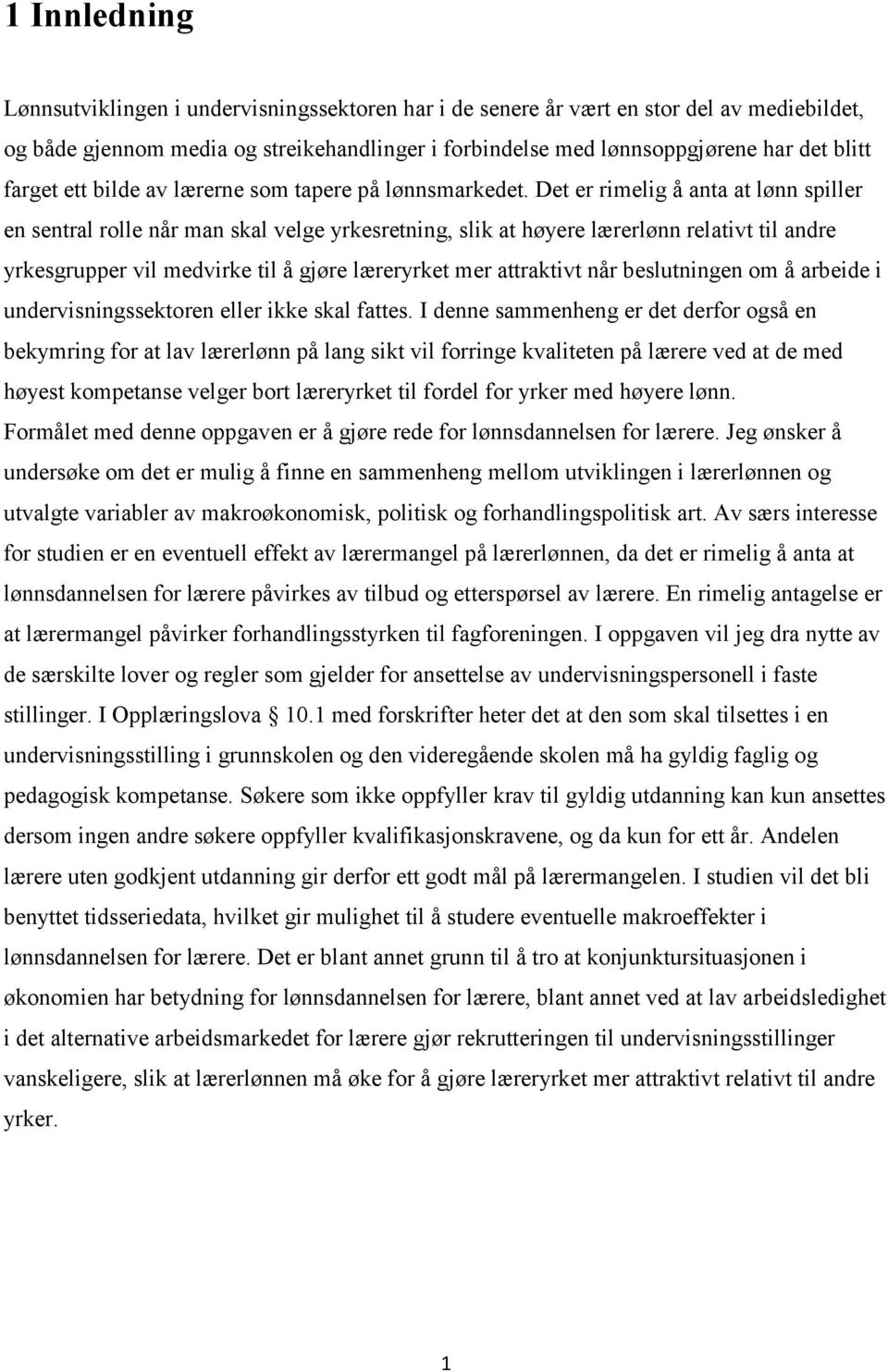 Det er rimelig å anta at lønn spiller en sentral rolle når man skal velge yrkesretning, slik at høyere lærerlønn relativt til andre yrkesgrupper vil medvirke til å gjøre læreryrket mer attraktivt når