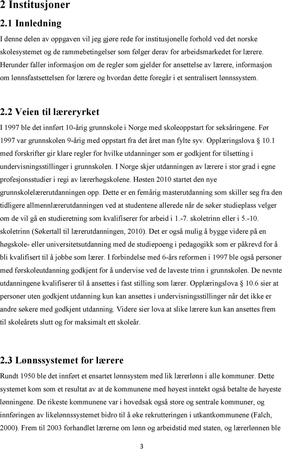 Herunder faller informasjon om de regler som gjelder for ansettelse av lærere, informasjon om lønnsfastsettelsen for lærere og hvordan dette foregår i et sentralisert lønnssystem. 2.