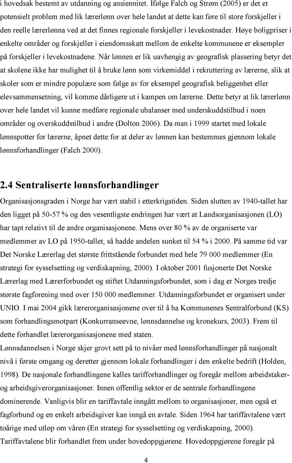 levekostnader. Høye boligpriser i enkelte områder og forskjeller i eiendomsskatt mellom de enkelte kommunene er eksempler på forskjeller i levekostnadene.