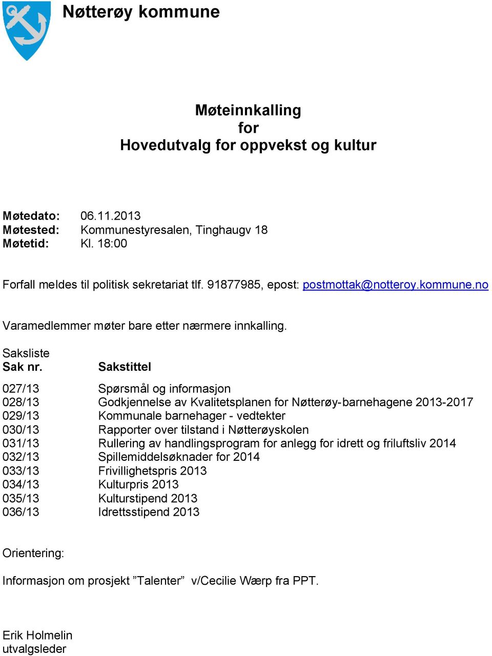 Sakstittel 027/13 Spørsmål og informasjon 028/13 Godkjennelse av Kvalitetsplanen for Nøtterøy-barnehagene 2013-2017 029/13 Kommunale barnehager - vedtekter 030/13 Rapporter over tilstand i