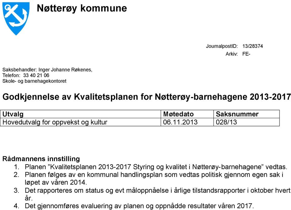 Planen Kvalitetsplanen 2013-2017 Styring og kvalitet i Nøtterøy-barnehagene vedtas. 2. Planen følges av en kommunal handlingsplan som vedtas politisk gjennom egen sak i løpet av våren 2014.