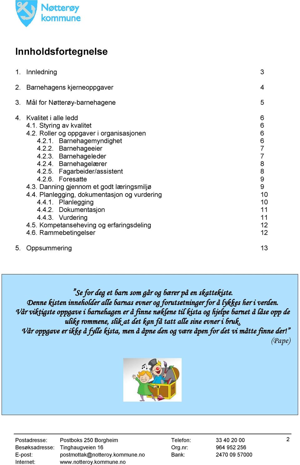 4.1. Planlegging 10 4.4.2. Dokumentasjon 11 4.4.3. Vurdering 11 4.5. Kompetanseheving og erfaringsdeling 12 4.6. Rammebetingelser 12 5.