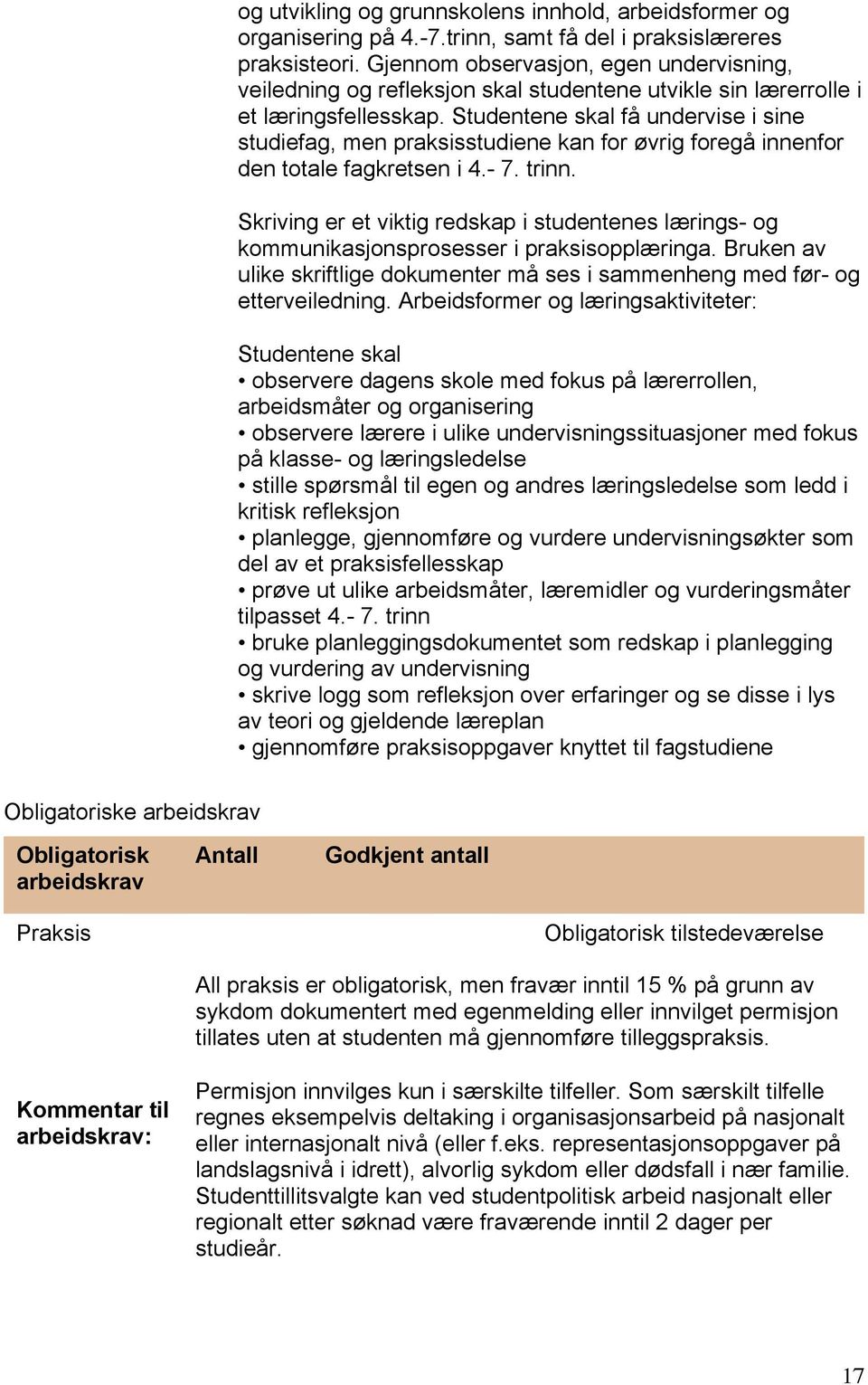 e skal få undervise i sine studiefag, men praksisstudiene kan for øvrig foregå innenfor den totale fagkretsen i 4.- 7. trinn.