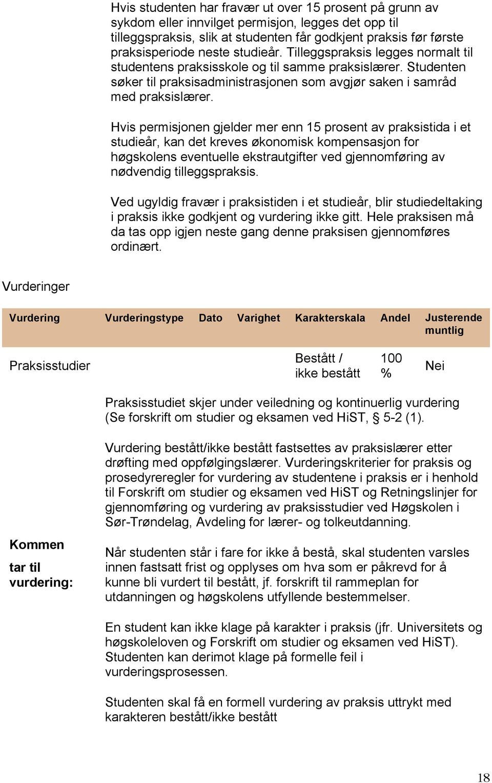 Hvis permisjonen gjelder mer enn 15 prosent av praksistida i et studieår, kan det kreves økonomisk kompensasjon for høgskolens eventuelle ekstrautgifter ved gjennomføring av nødvendig tilleggspraksis.