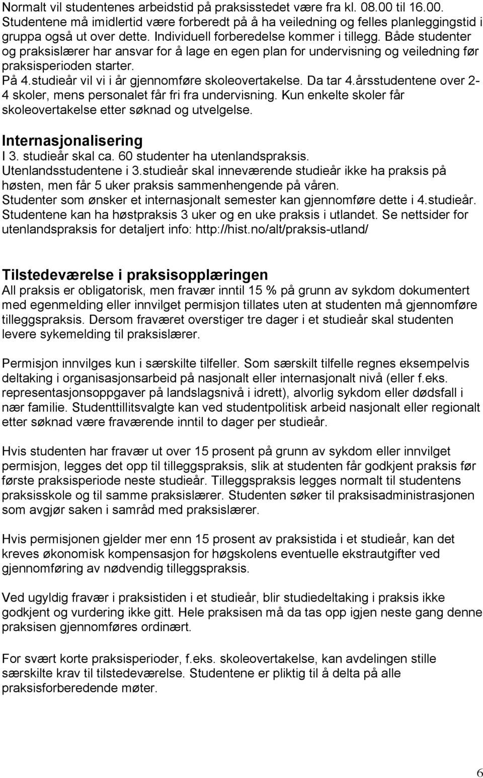 studieår vil vi i år gjennomføre skoleovertakelse. Da tar 4.årsstudentene over 2-4 skoler, mens personalet får fri fra undervisning. Kun enkelte skoler får skoleovertakelse etter søknad og utvelgelse.