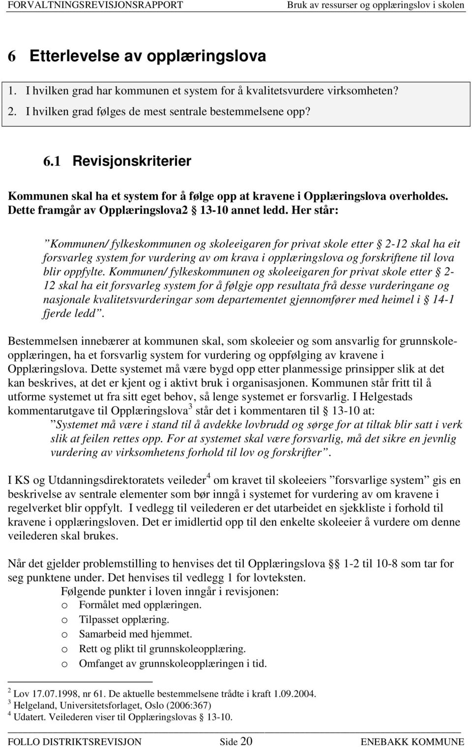 Her står: Kommunen/ fylkeskommunen og skoleeigaren for privat skole etter 2-12 skal ha eit forsvarleg system for vurdering av om krava i opplæringslova og forskriftene til lova blir oppfylte.