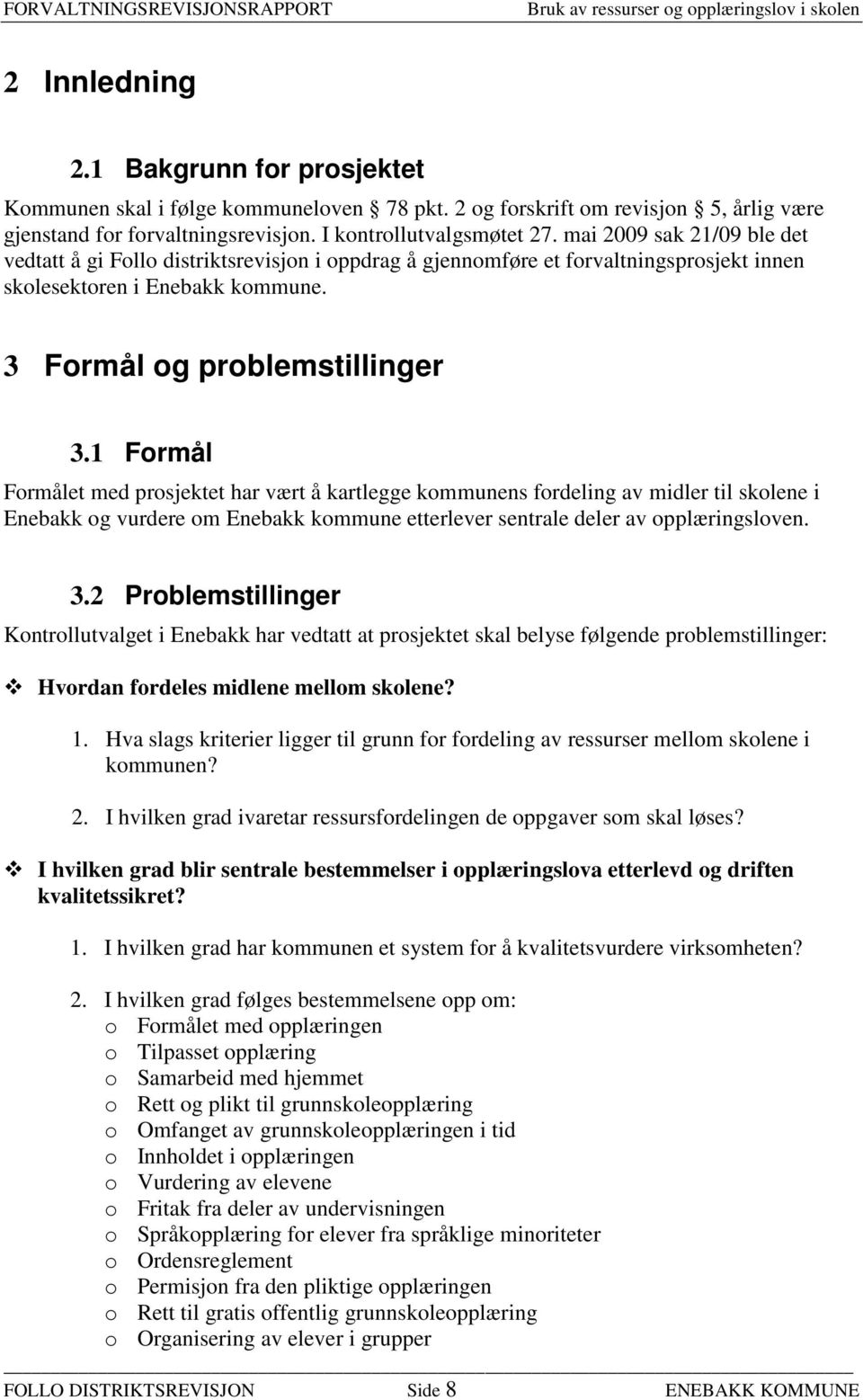 1 Formål Formålet med prosjektet har vært å kartlegge kommunens fordeling av midler til skolene i Enebakk og vurdere om Enebakk kommune etterlever sentrale deler av opplæringsloven. 3.