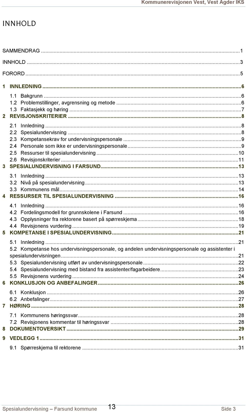 6 Revisjonskriterier... 11 3 SPESIALUNDERVISNING I FARSUND... 13 3.1 Innledning... 13 3.2 Nivå på spesialundervisning... 13 3.3 Kommunens mål... 14 4 RESSURSER TIL SPESIALUNDERVISNING... 16 4.