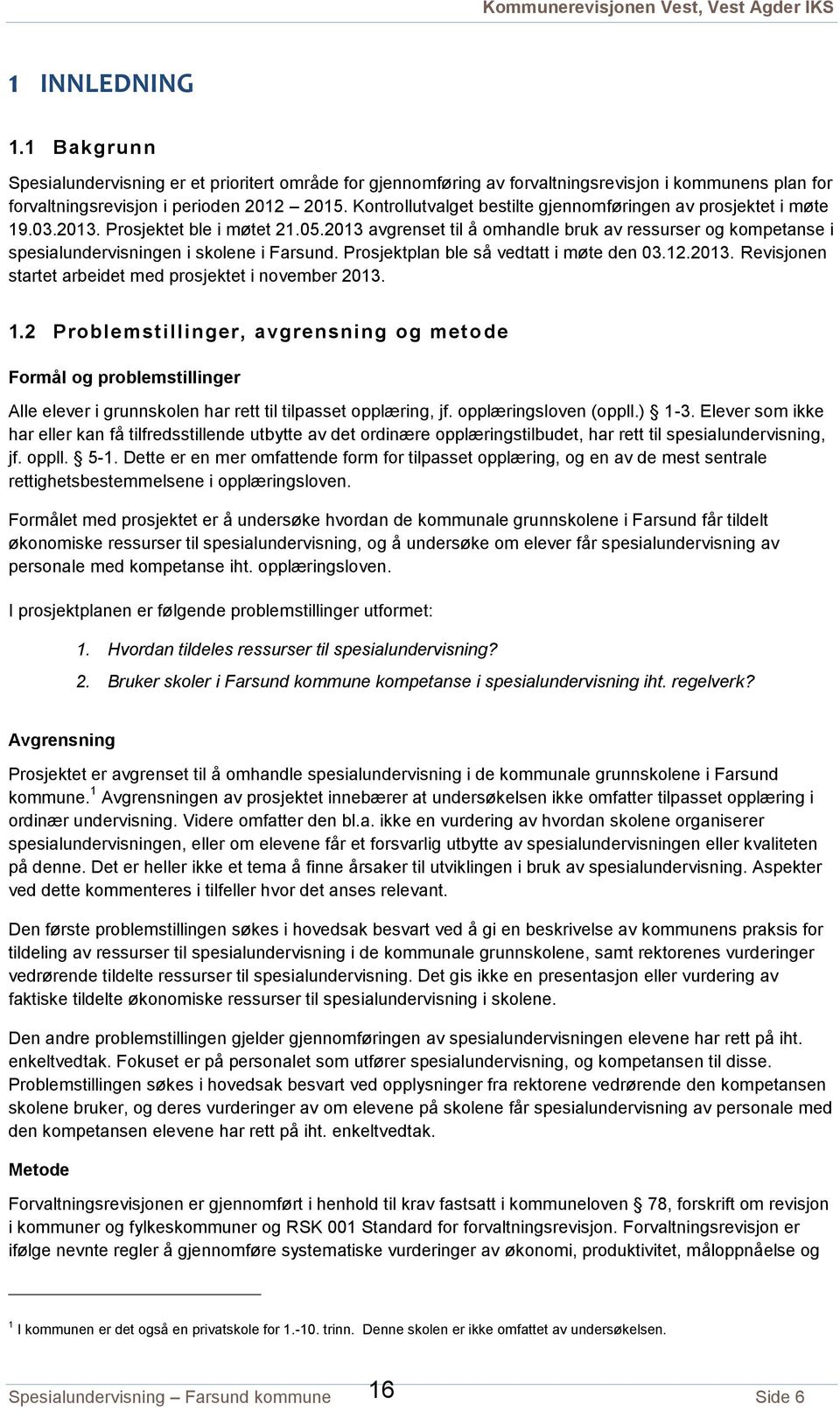 2013 avgrenset til å omhandle bruk av ressurser og kompetanse i spesialundervisningen i skolene i Farsund. Prosjektplan ble så vedtatt i møte den 03.12.2013. Revisjonen startet arbeidet med prosjektet i november 2013.