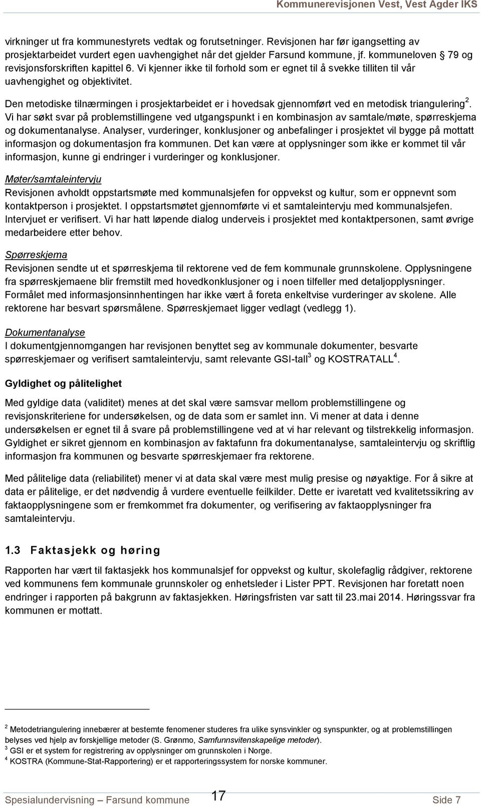 Den metodiske tilnærmingen i prosjektarbeidet er i hovedsak gjennomført ved en metodisk triangulering 2.