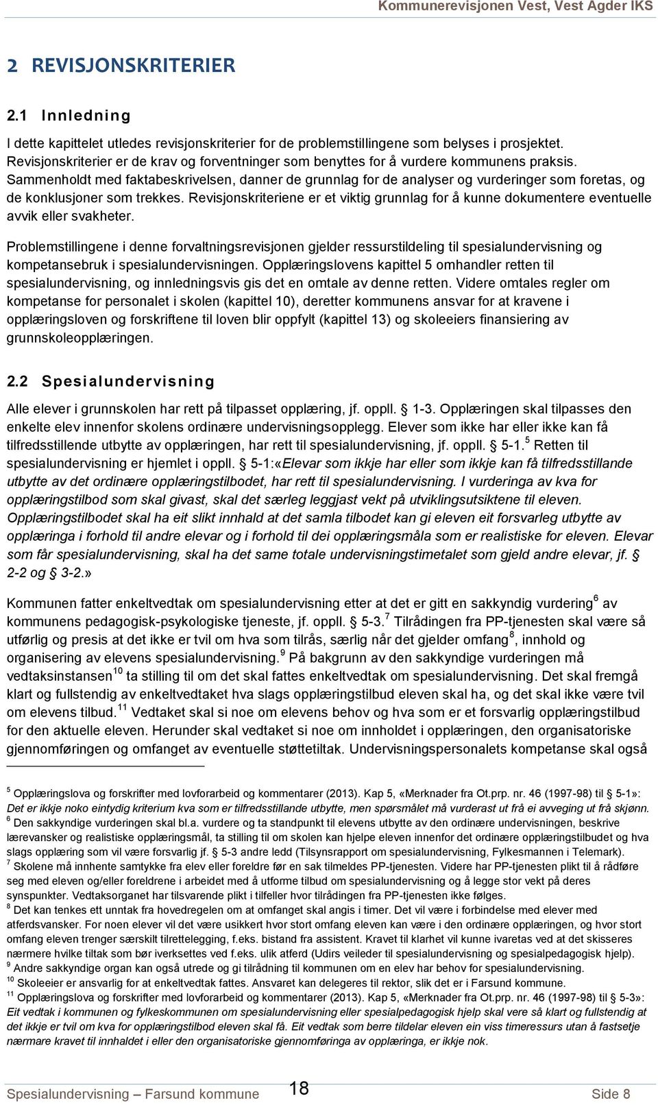 Sammenholdt med faktabeskrivelsen, danner de grunnlag for de analyser og vurderinger som foretas, og de konklusjoner som trekkes.