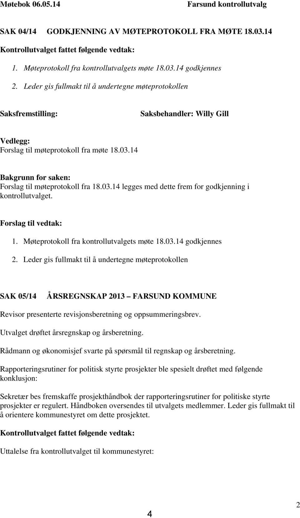 14 Bakgrunn for saken: Forslag til møteprotokoll fra 18.03.14 legges med dette frem for godkjenning i kontrollutvalget. Forslag til vedtak: 1. Møteprotokoll fra kontrollutvalgets møte 18.03.14 godkjennes 2.