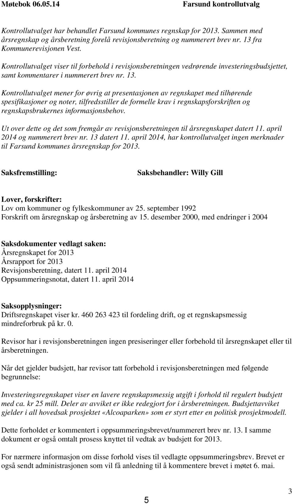 Kontrollutvalget mener for øvrig at presentasjonen av regnskapet med tilhørende spesifikasjoner og noter, tilfredsstiller de formelle krav i regnskapsforskriften og regnskapsbrukernes