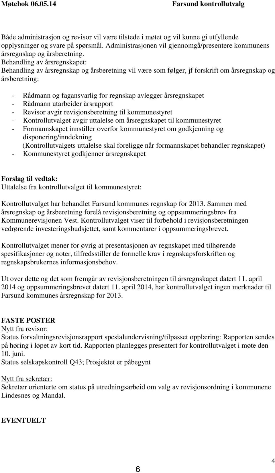 Behandling av årsregnskapet: Behandling av årsregnskap og årsberetning vil være som følger, jf forskrift om årsregnskap og årsberetning: - Rådmann og fagansvarlig for regnskap avlegger årsregnskapet