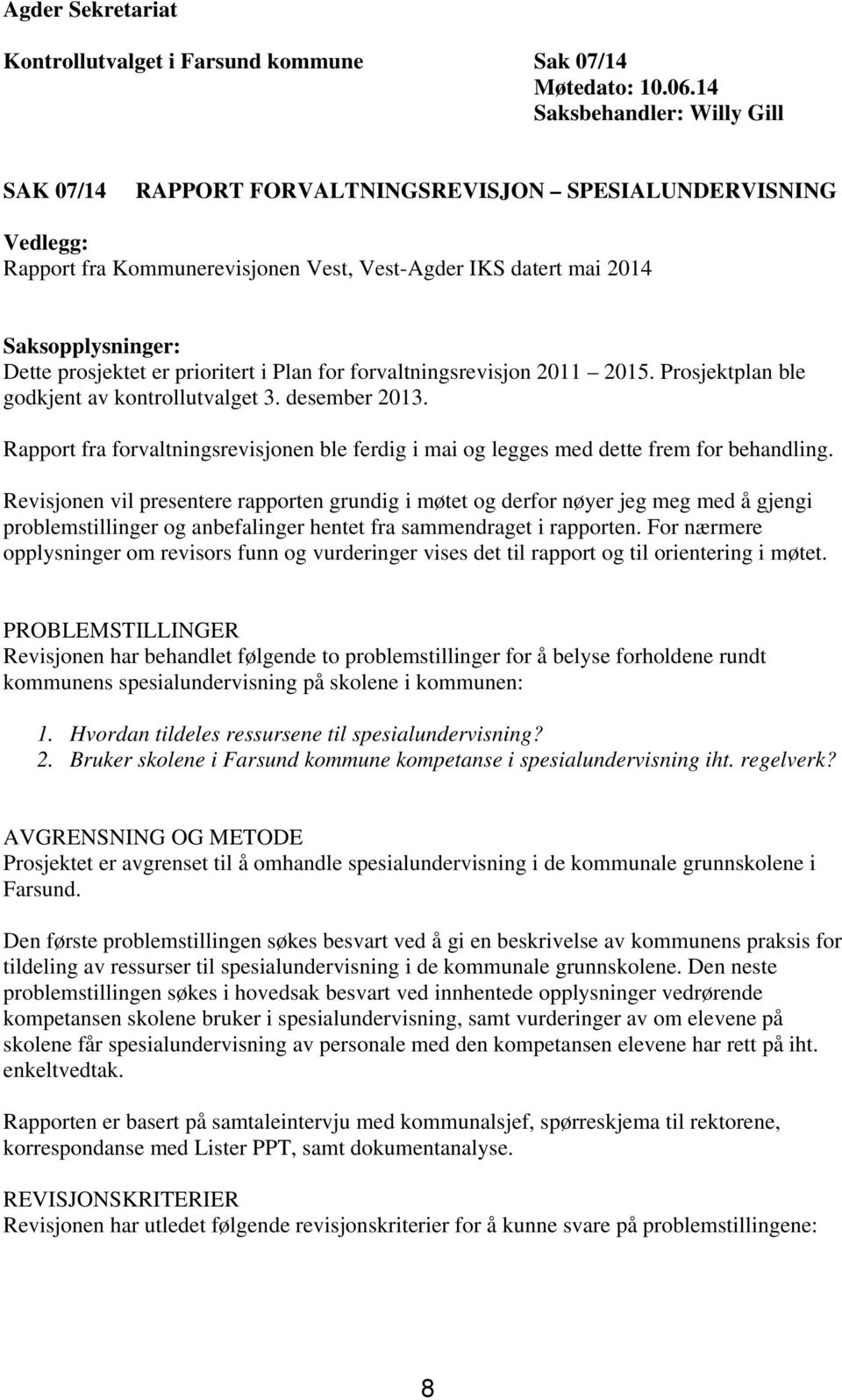 er prioritert i Plan for forvaltningsrevisjon 2011 2015. Prosjektplan ble godkjent av kontrollutvalget 3. desember 2013.