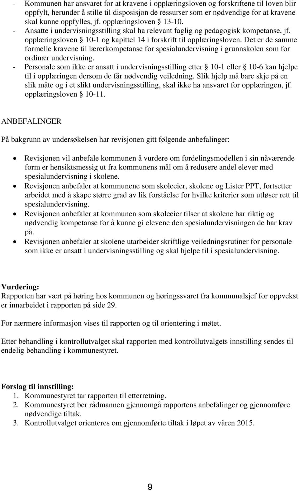 Det er de samme formelle kravene til lærerkompetanse for spesialundervisning i grunnskolen som for ordinær undervisning.