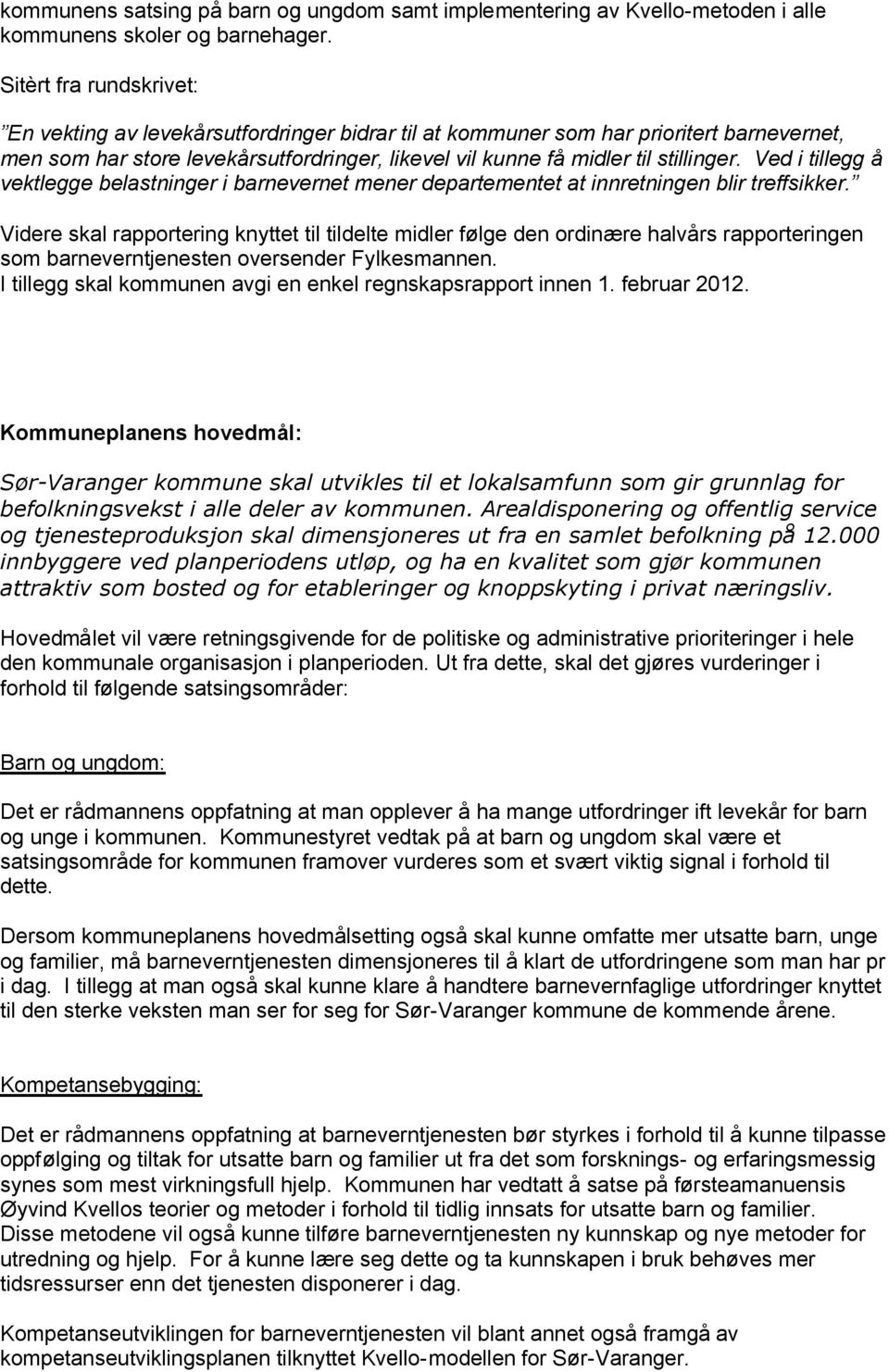 Ved i tillegg å vektlegge belastninger i barnevernet mener departementet at innretningen blir treffsikker.