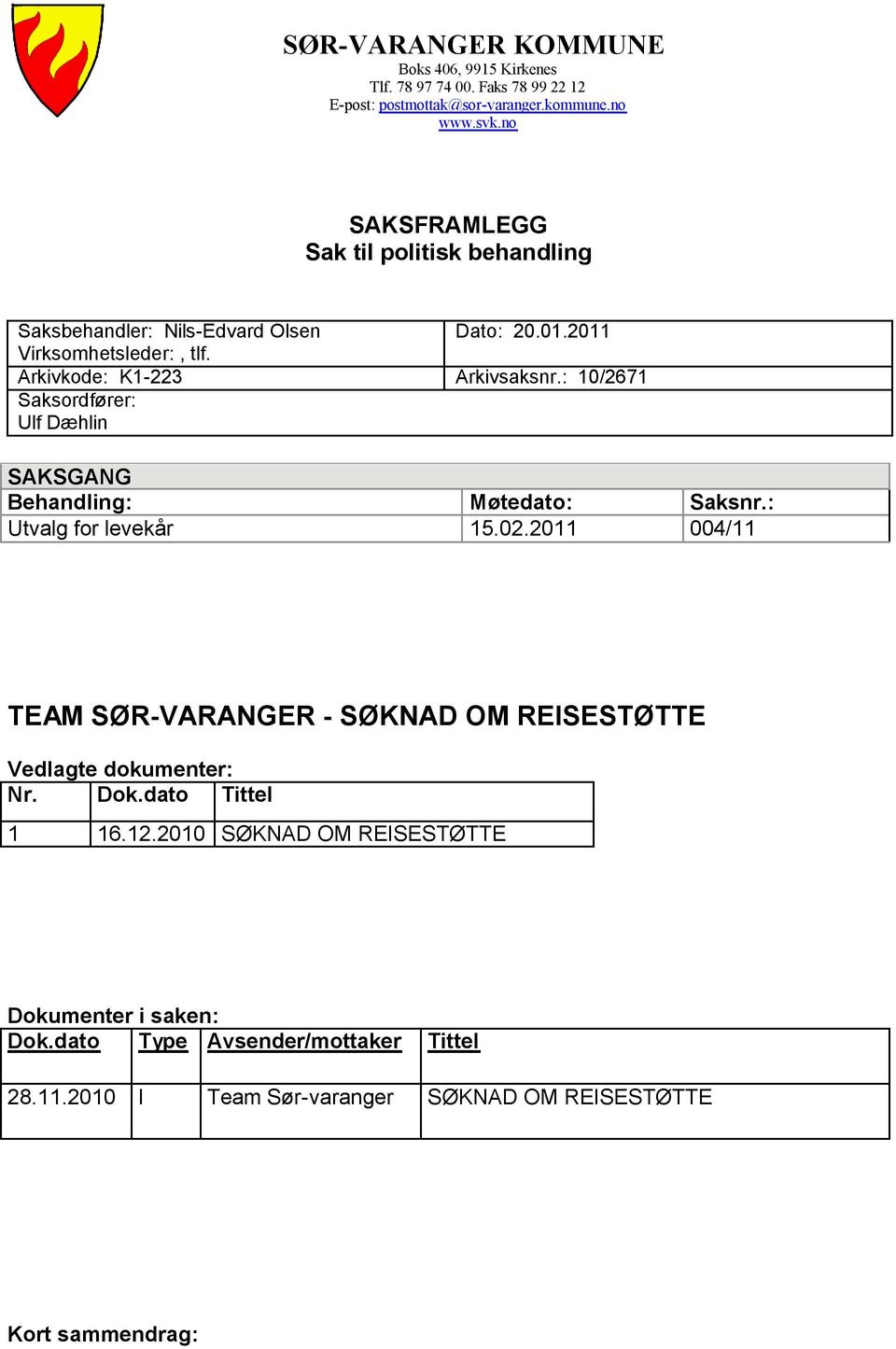 Arkivkode: K1-223 Saksordfører: Ulf Dæhlin SAKSGANG Behandling: Utvalg for levekår Dato: 20.01.2011 Arkivsaksnr.: 10/2671 Møtedato: 15.02.2011 Saksnr.