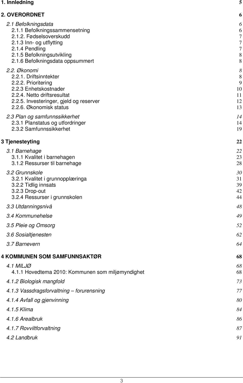 3 Plan og samfunnssikkerhet 14 2.3.1 Planstatus og utfordringer 14 2.3.2 Samfunnssikkerhet 19 3 Tjenesteyting 22 3.1 Barnehage 22 3.1.1 Kvalitet i barnehagen 23 3.1.2 Ressurser til barnehage 28 3.