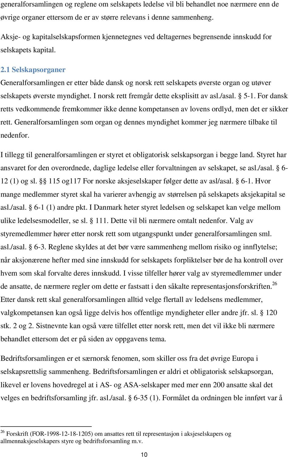 1 Selskapsorganer Generalforsamlingen er etter både dansk og norsk rett selskapets øverste organ og utøver selskapets øverste myndighet. I norsk rett fremgår dette eksplisitt av asl./asal. 5-1.