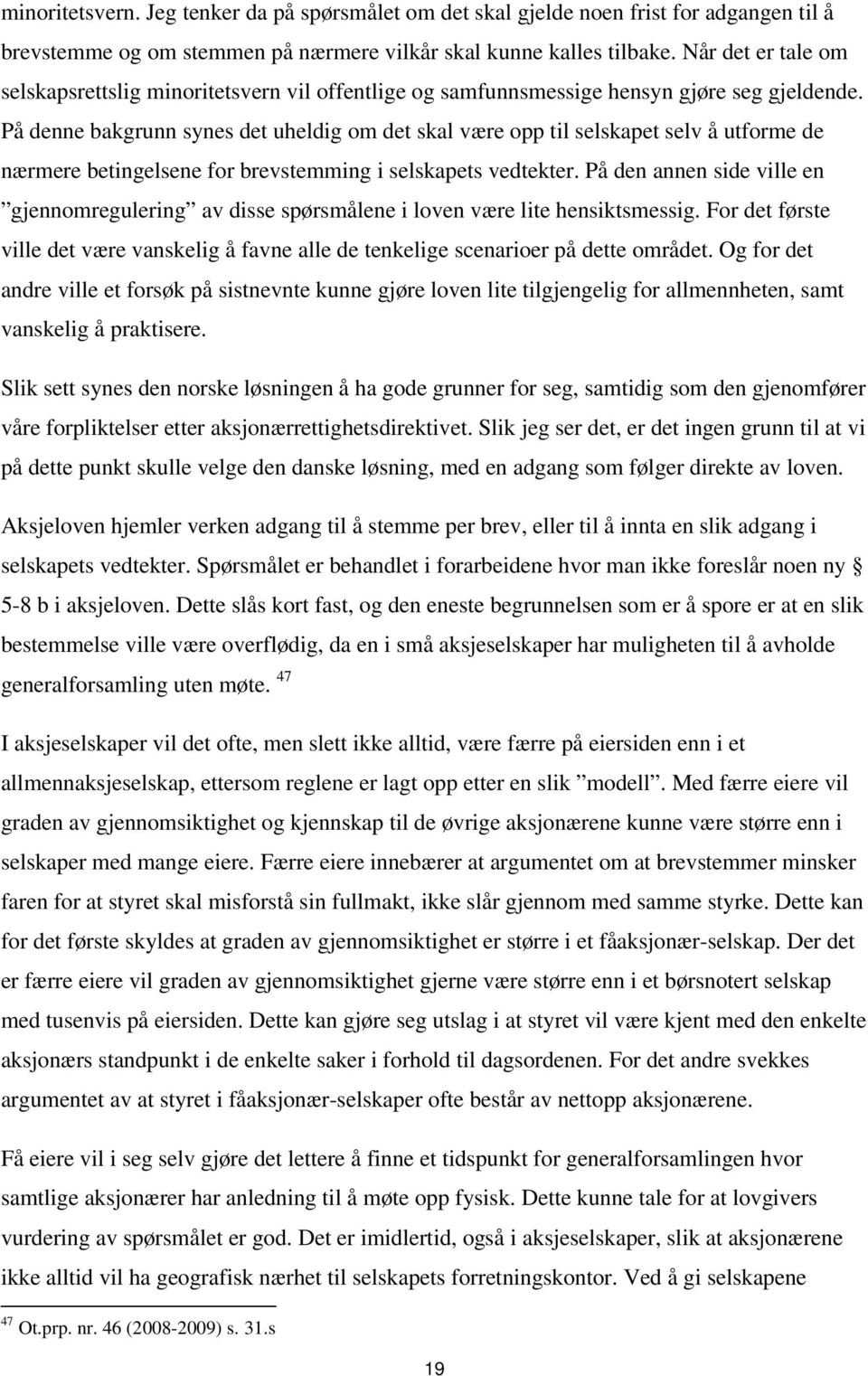 På denne bakgrunn synes det uheldig om det skal være opp til selskapet selv å utforme de nærmere betingelsene for brevstemming i selskapets vedtekter.