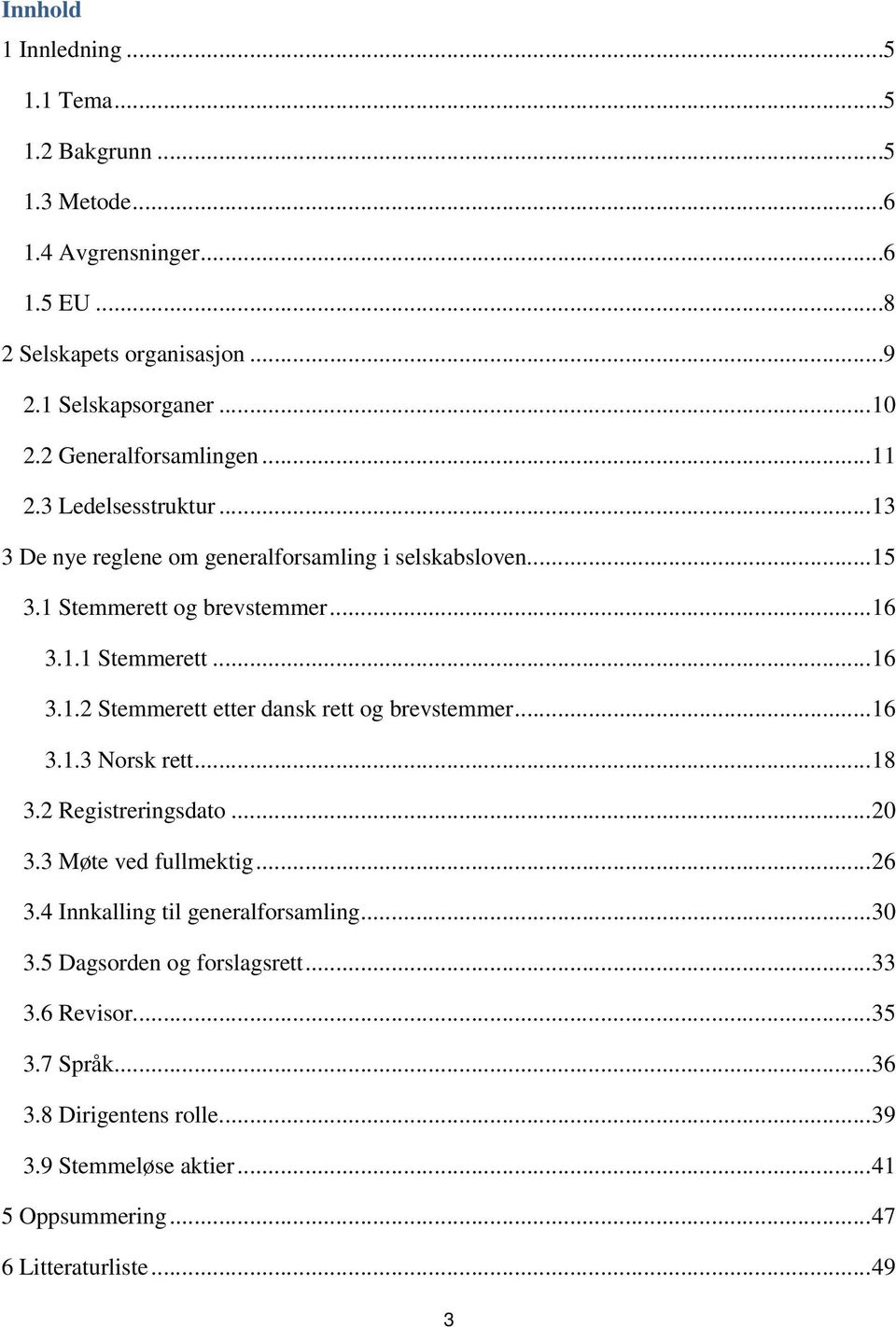 ..16 3.1.3 Norsk rett...18 3.2 Registreringsdato...20 3.3 Møte ved fullmektig...26 3.4 Innkalling til generalforsamling...30 3.5 Dagsorden og forslagsrett...33 3.