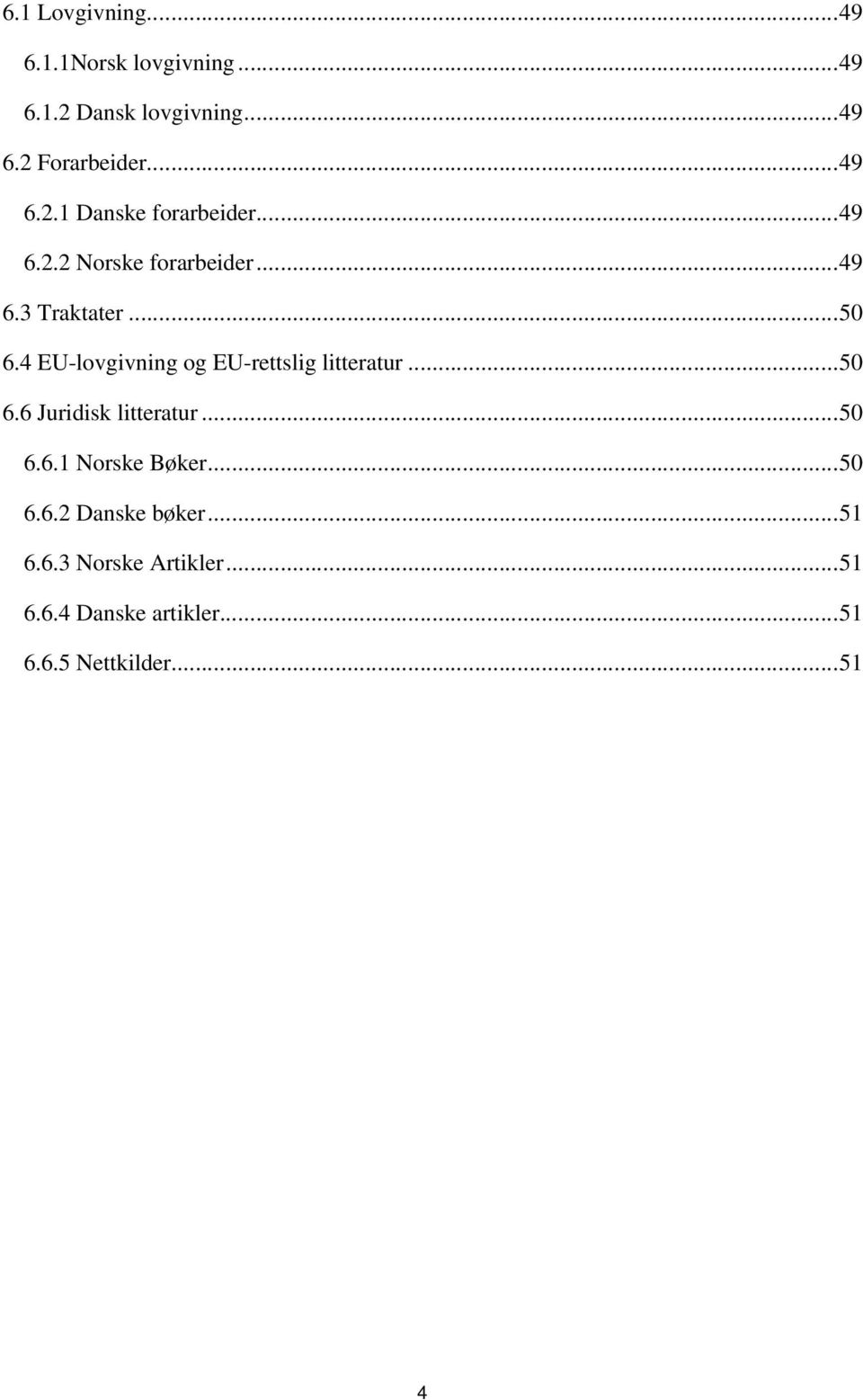 4 EU-lovgivning og EU-rettslig litteratur...50 6.6 Juridisk litteratur...50 6.6.1 Norske Bøker.