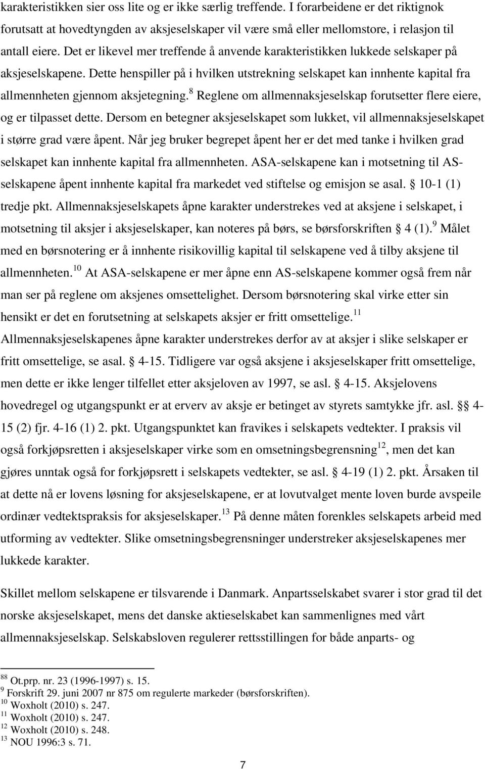 Dette henspiller på i hvilken utstrekning selskapet kan innhente kapital fra allmennheten gjennom aksjetegning. 8 Reglene om allmennaksjeselskap forutsetter flere eiere, og er tilpasset dette.