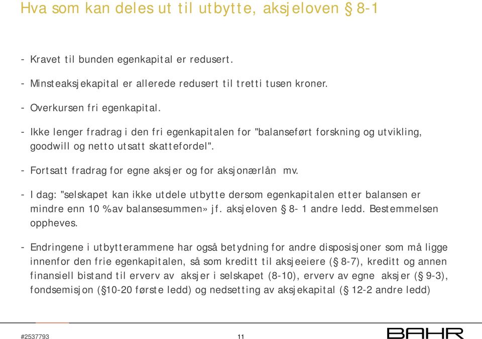 - I dag: "selskapet kan ikke utdele utbytte dersom egenkapitalen etter balansen er mindre enn 10 % av balansesummen» jf. aksjeloven 8-1 andre ledd. Bestemmelsen oppheves.