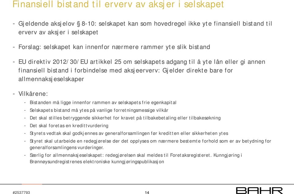 for allmennaksjeselskaper - Vilkårene: - Bistanden må ligge innenfor rammen av selskapets frie egenkapital - Selskapets bistand må ytes på vanlige forretningsmessige vilkår - Det skal stilles