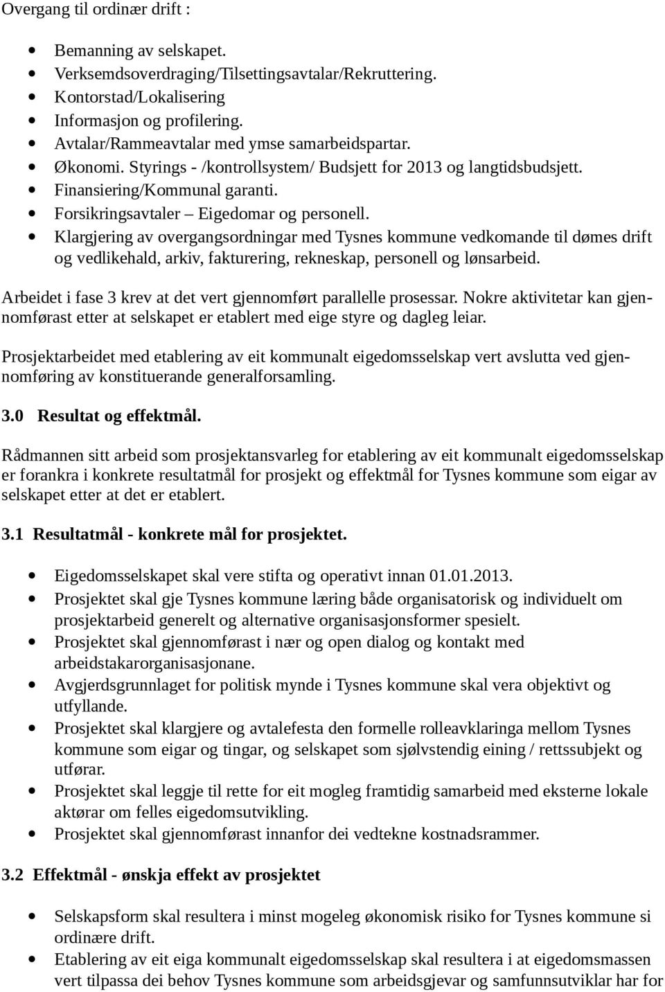 Klargjering av overgangsordningar med Tysnes kommune vedkomande til dømes drift og vedlikehald, arkiv, fakturering, rekneskap, personell og lønsarbeid.