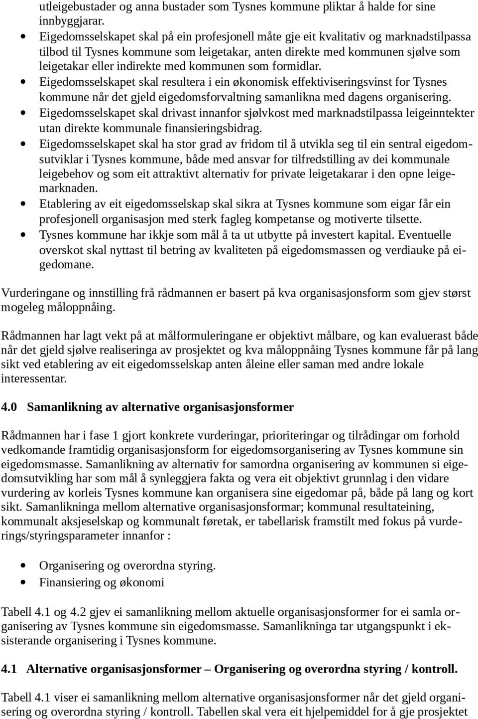 kommunen som formidlar. Eigedomsselskapet skal resultera i ein økonomisk effektiviseringsvinst for Tysnes kommune når det gjeld eigedomsforvaltning samanlikna med dagens organisering.