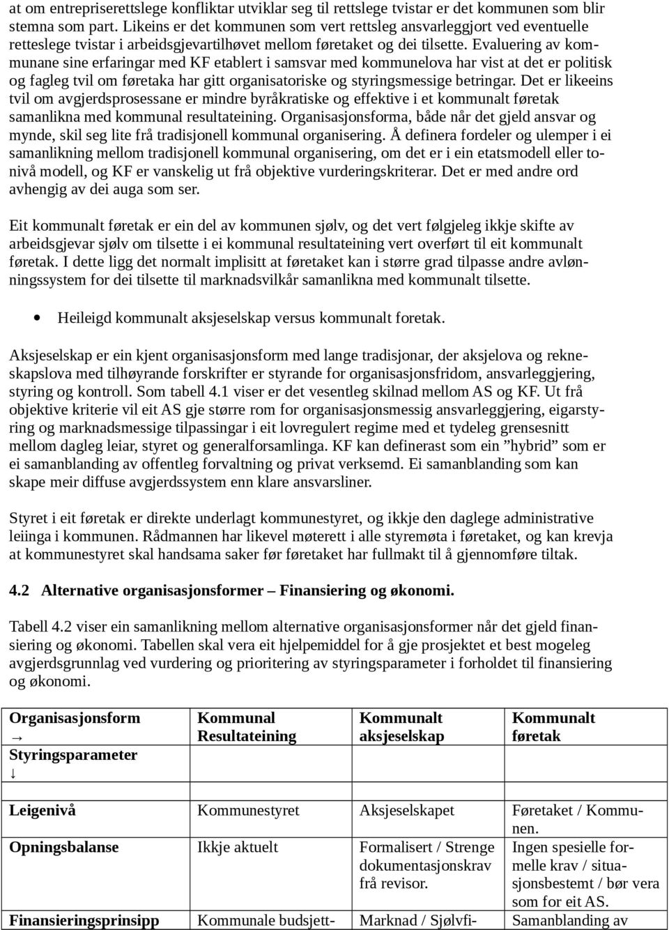 Evaluering av kommunane sine erfaringar med KF etablert i samsvar med kommunelova har vist at det er politisk og fagleg tvil om føretaka har gitt organisatoriske og styringsmessige betringar.