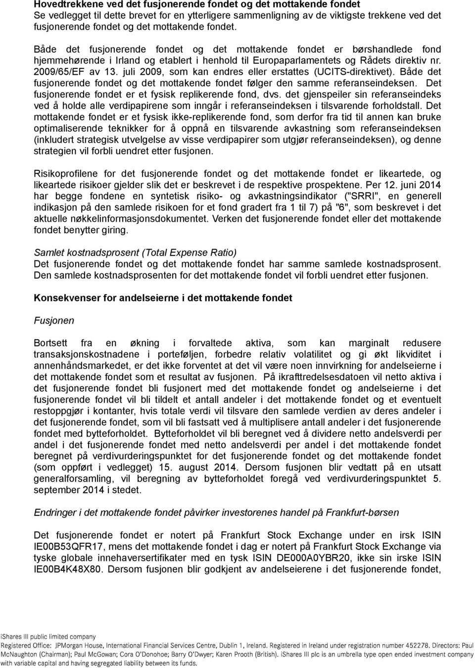 2009/65/EF av 13. juli 2009, som kan endres eller erstattes (UCITS-direktivet). Både det fusjonerende fondet og det mottakende fondet følger den samme referanseindeksen.