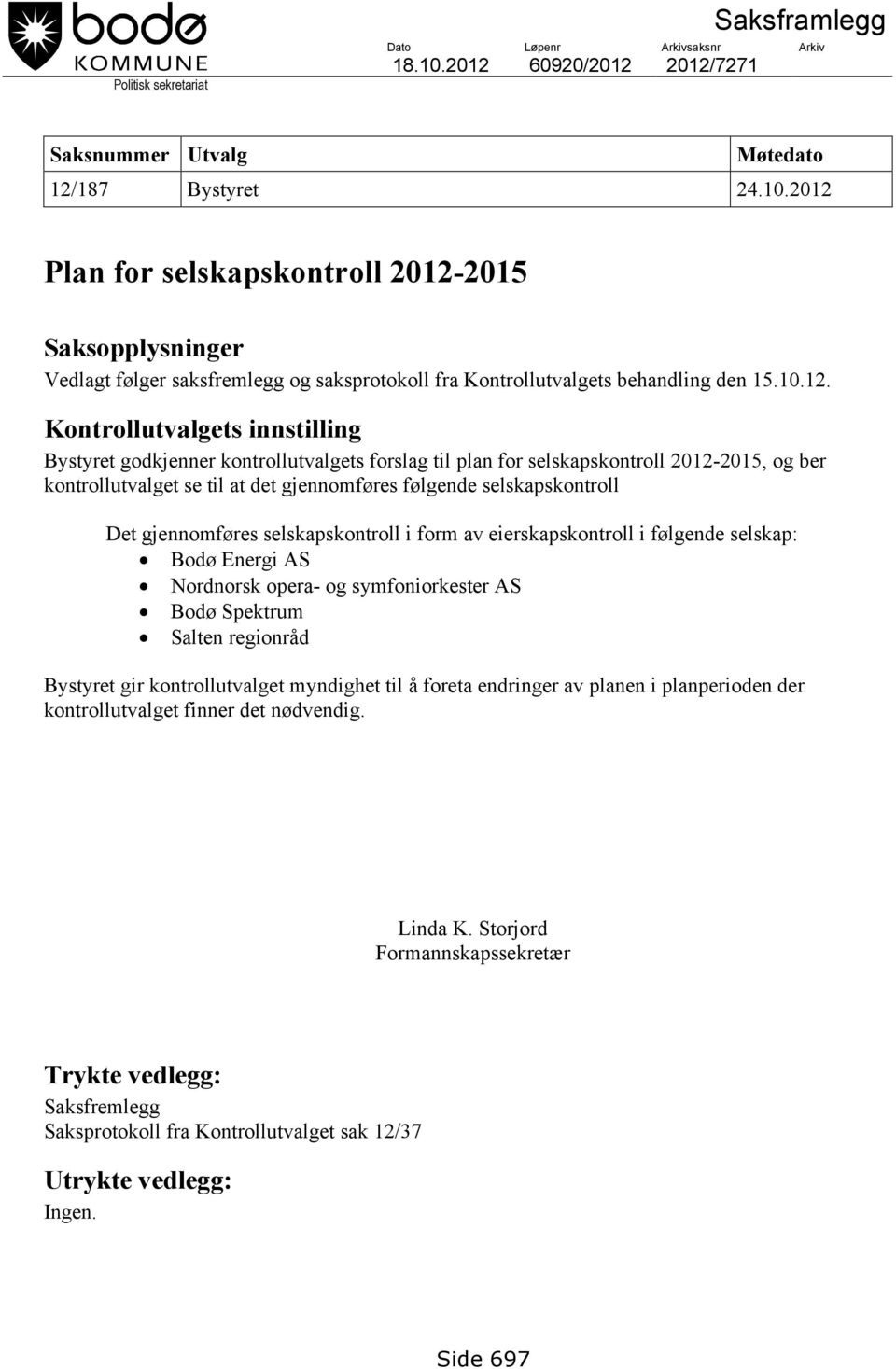 2012 Plan for selskapskontroll 2012-2015 Saksopplysninger Vedlagt følger saksfremlegg og saksprotokoll fra Kontrollutvalgets behandling den