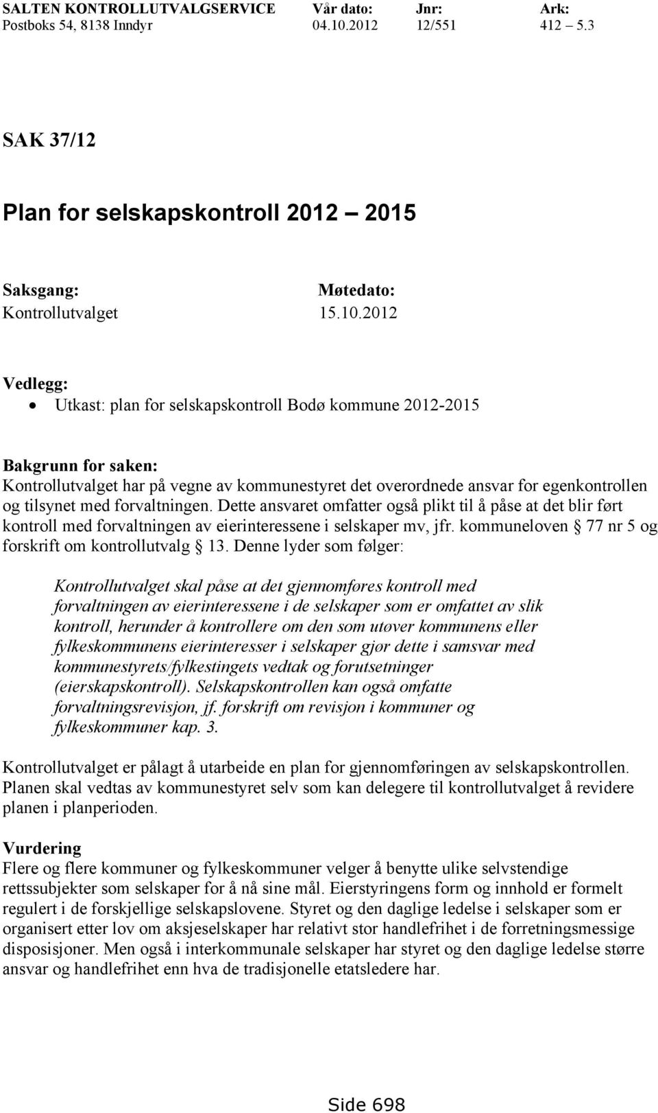 2012 Vedlegg: Utkast: plan for selskapskontroll Bodø kommune 2012-2015 Bakgrunn for saken: Kontrollutvalget har på vegne av kommunestyret det overordnede ansvar for egenkontrollen og tilsynet med