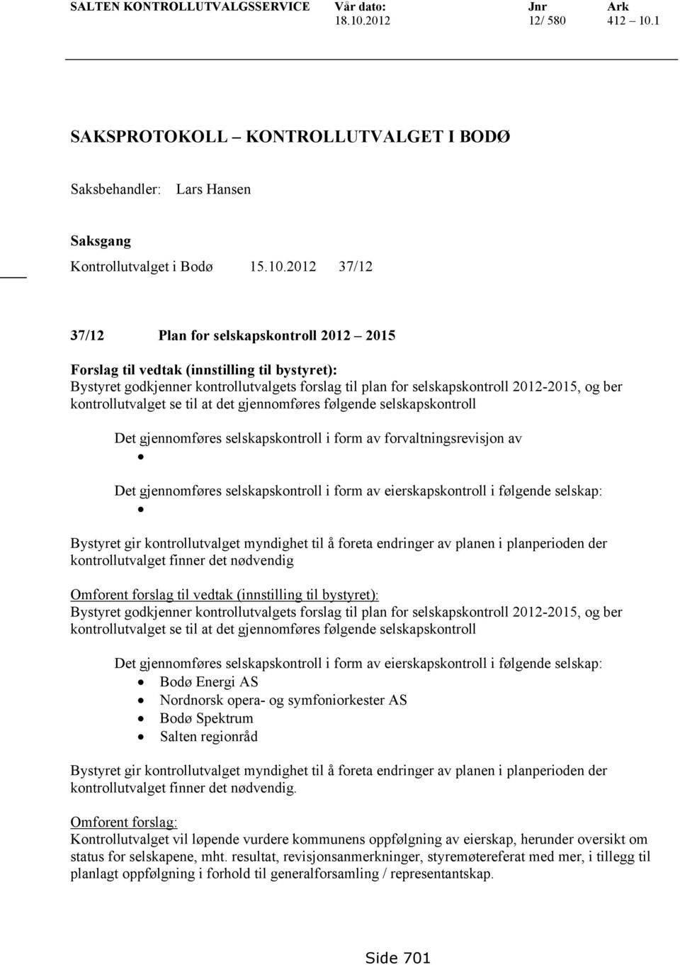 1 SAKSPROTOKOLL KONTROLLUTVALGET I BODØ Saksbehandler: Lars Hansen Saksgang Kontrollutvalget i Bodø 15.10.