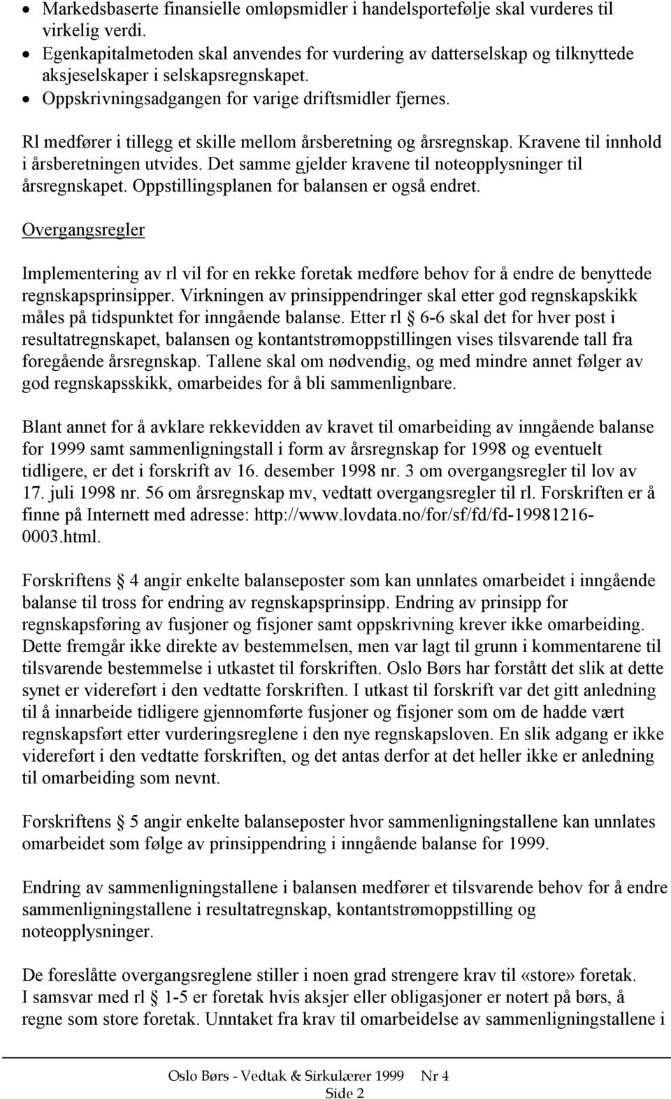 Rl medfører i tillegg et skille mellom årsberetning og årsregnskap. Kravene til innhold i årsberetningen utvides. Det samme gjelder kravene til noteopplysninger til årsregnskapet.