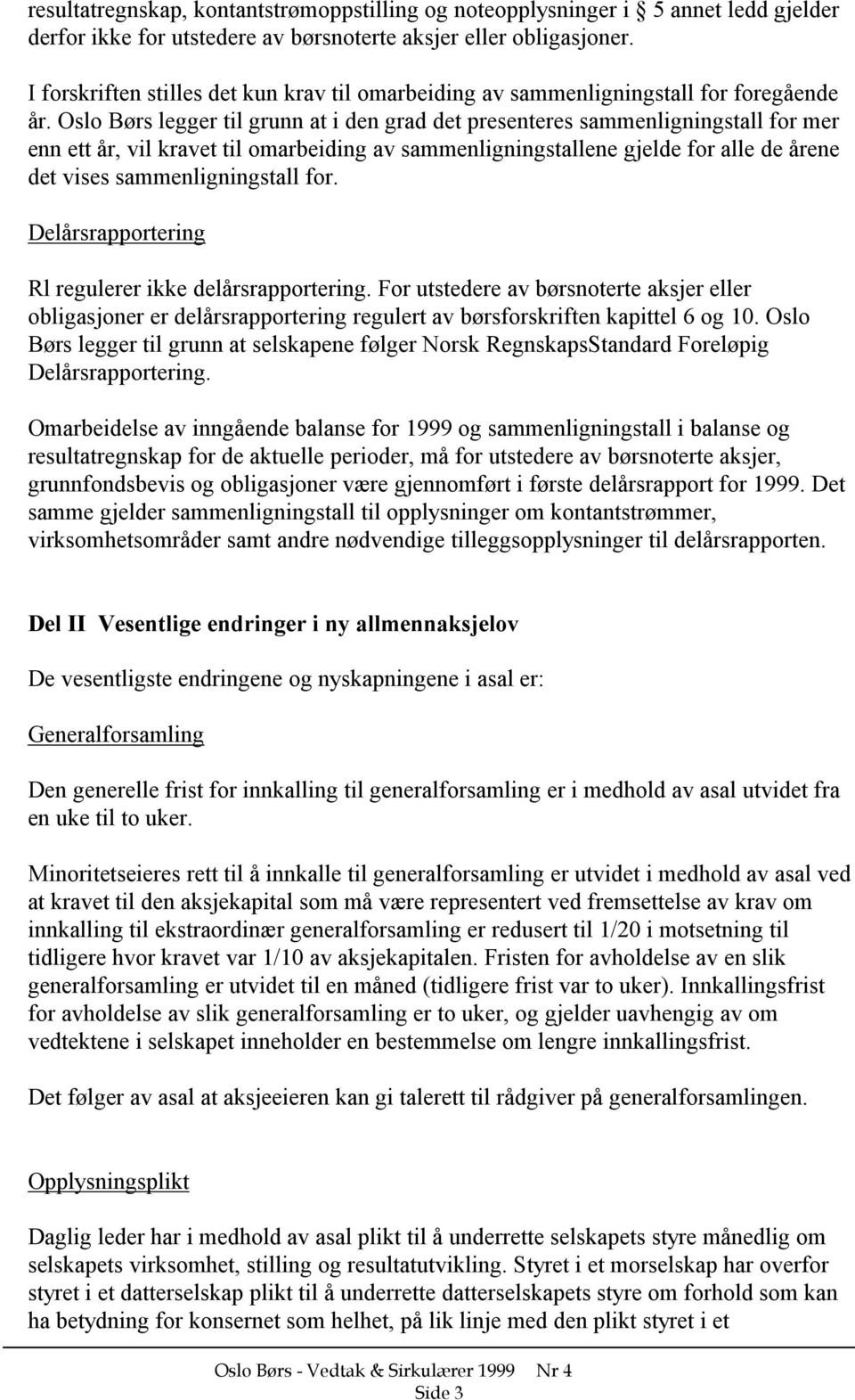 Oslo Børs legger til grunn at i den grad det presenteres sammenligningstall for mer enn ett år, vil kravet til omarbeiding av sammenligningstallene gjelde for alle de årene det vises