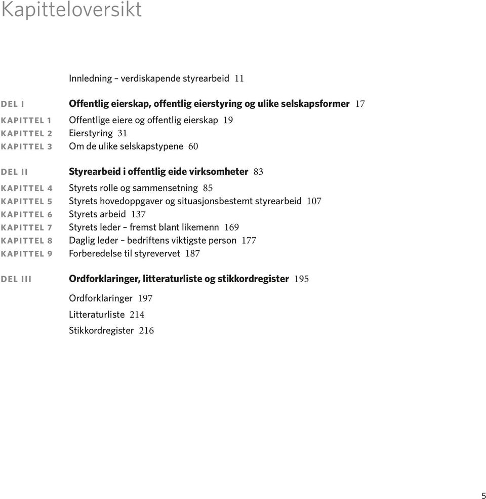 Styrets hovedoppgaver og situasjonsbestemt styrearbeid 107 Kapittel 6 Styrets arbeid 137 Kapittel 7 Styrets leder fremst blant likemenn 169 Kapittel 8 Daglig leder bedriftens