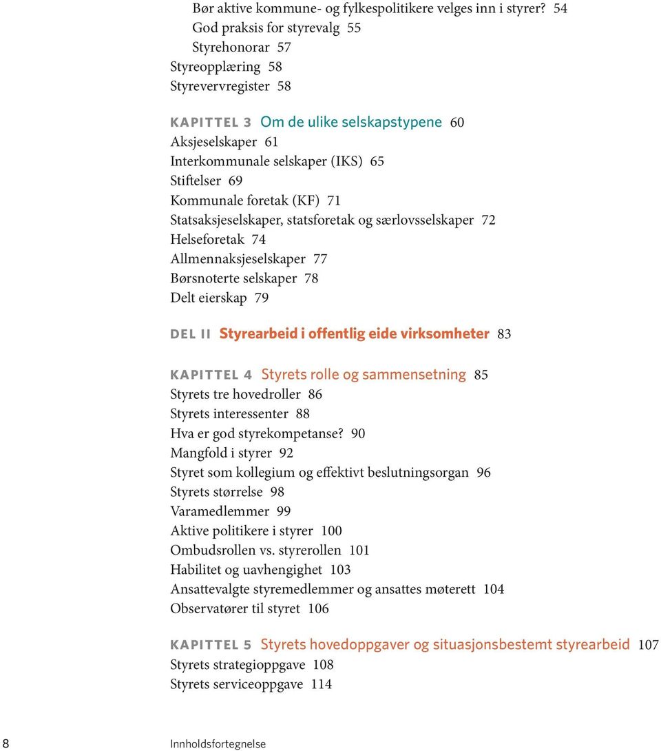 Kommunale foretak (KF) 71 Statsaksjeselskaper, statsforetak og særlovsselskaper 72 Helseforetak 74 Allmennaksjeselskaper 77 Børsnoterte selskaper 78 Delt eierskap 79 Del II Styrearbeid i offentlig